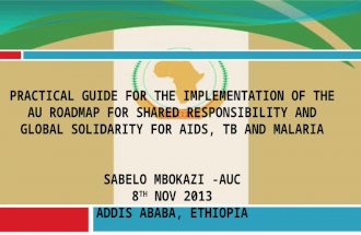 PRACTICAL GUIDE FOR THE IMPLEMENTATION OF THE AU ROADMAP FOR SHARED RESPONSIBILITY AND GLOBAL SOLIDARITY FOR AIDS, TB AND MALARIA SABELO MBOKAZI -AUC 8.