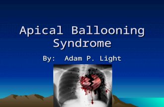 Apical Ballooning Syndrome By: Adam P. Light. Apical Ballooning is: A phenomenon where the anterior wall of the left ventricle of the heart loses it’s.