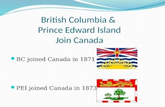 British Columbia & Prince Edward Island Join Canada BC joined Canada in 1871 PEI joined Canada in 1873.