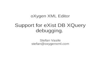 OXygen XML Editor Support for eXist DB XQuery debugging. Stefan Vasile stefan@oxygenxml.com.