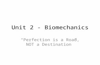 Unit 2 - Biomechanics “Perfection is a Road, NOT a Destination”