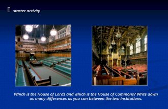 starter activity Which is the House of Lords and which is the House of Commons? Write down as many differences as you can between the two institutions.