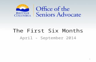 The First Six Months April - September 2014 1. Who is The Advocate Appointed Advocate March 2014 Led BC’s largest not-for-profit delivering homecare,
