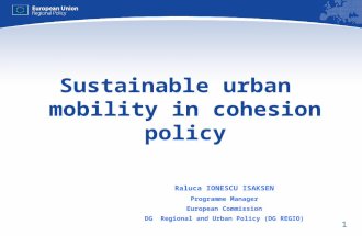 1 Sustainable urban mobility in cohesion policy Raluca IONESCU ISAKSEN Programme Manager European Commission DG Regional and Urban Policy (DG REGIO)