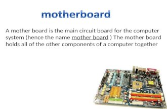 A mother board is the main circuit board for the computer system (hence the name mother board ) The mother board holds all of the other components of a.