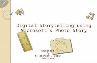 Digital Storytelling using Microsoft’s Photo Story Presented By C. Zachary, Derek Atchison.
