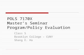 POLS 7170X Master’s Seminar Program/Policy Evaluation Class 5 Brooklyn College – CUNY Shang E. Ha.