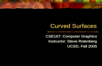 Curved Surfaces CSE167: Computer Graphics Instructor: Steve Rotenberg UCSD, Fall 2005.