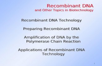 1 Recombinant DNA and Other Topics in Biotechnology Recombinant DNA Technology Preparing Recombinant DNA Amplification of DNA by the Polymerase Chain Reaction.