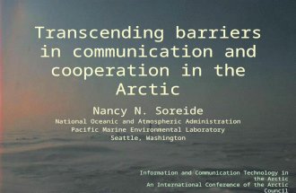 Transcending barriers in communication and cooperation in the Arctic Nancy N. Soreide National Oceanic and Atmospheric Administration Pacific Marine Environmental.