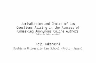 Jurisdiction and Choice-of- Law Questions Arising in the Process of Unmasking Anonymous Online Authors (subject to further revisions) Koji Takahashi Doshisha.