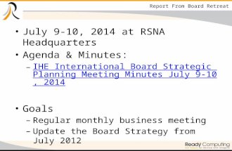 Report From Board Retreat July 9-10, 2014 at RSNA Headquarters Agenda & Minutes: – IHE International Board Strategic Planning Meeting Minutes July 9-10,