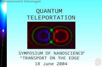 QUANTUM TELEPORTATION SYMPOSIUM OF NANOSCIENCE “TRANSPORT ON THE EDGE” 18 June 2004.