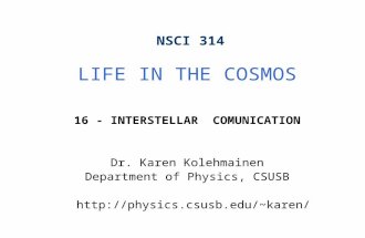 NSCI 314 LIFE IN THE COSMOS 16 - INTERSTELLAR COMUNICATION Dr. Karen Kolehmainen Department of Physics, CSUSB karen
