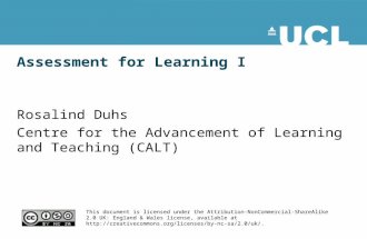 Assessment for Learning I Rosalind Duhs Centre for the Advancement of Learning and Teaching (CALT) This document is licensed under the Attribution-NonCommercial-ShareAlike.
