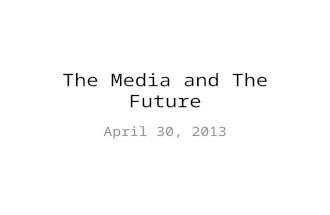 The Media and The Future April 30, 2013. Opportunities to discuss course content Today 11-2 Wednesday 10-2.