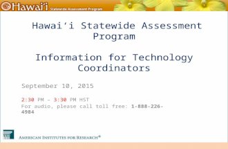 Online Hawai‘i State Assessments Hawai‘i Statewide Assessment Program Information for Technology Coordinators September 10, 2015 2:30 PM – 3:30 PM HST.