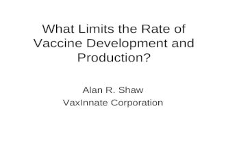 What Limits the Rate of Vaccine Development and Production? Alan R. Shaw VaxInnate Corporation.