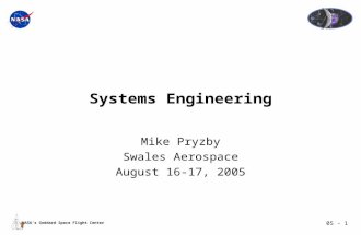 05 - 1 NASA’s Goddard Space Flight Center Systems Engineering Mike Pryzby Swales Aerospace August 16-17, 2005.