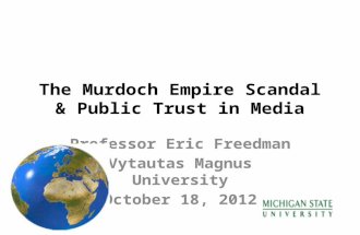 The Murdoch Empire Scandal & Public Trust in Media Professor Eric Freedman Vytautas Magnus University October 18, 2012.