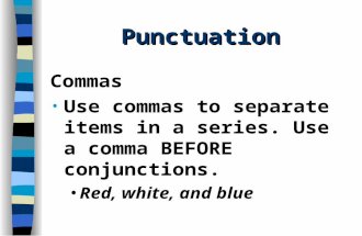 Punctuation Commas Use commas to separate items in a series. Use a comma BEFORE conjunctions. Red, white, and blue.