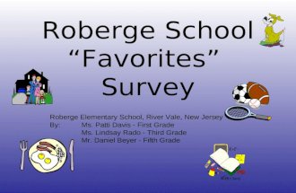 Roberge School “Favorites” Survey Roberge Elementary School, River Vale, New Jersey By: Ms. Patti Davis - First Grade Ms. Lindsay Rado - Third Grade Mr.