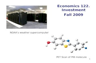 1 Economics 122. Investment Fall 2009 PET Scan of PIB molecule NOAA’s weather supercomputer.