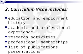 1 2. Curriculum Vitae includes: education and employment history academic and professional experience research activities professional memberships list.