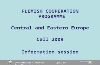 Internationaal Vlaanderen Ljubljana 29-1-09 FLEMISH COOPERATION PROGRAMME Central and Eastern Europe Call 2009 Information session.