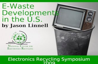 Electronics Recycling Symposium 2009 E-Waste Developments in the U.S. by Jason Linnell.