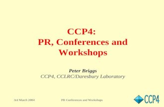 3rd March 2004PR Conferences and Workshops CCP4: PR, Conferences and Workshops Peter Briggs CCP4, CCLRC/Daresbury Laboratory.