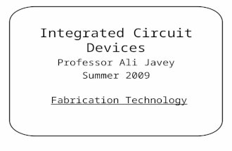 Integrated Circuit Devices Professor Ali Javey Summer 2009 Fabrication Technology.