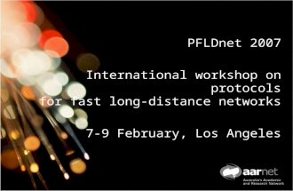 PFLDnet 2007 International workshop on protocols for fast long-distance networks 7-9 February, Los Angeles.