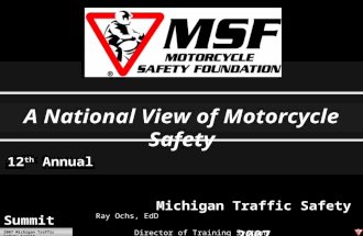 2007 Michigan Traffic Safety Summit 12 th Annual Michigan Traffic Safety Summit 2007 Ray Ochs, EdD Director of Training Systems A National View of Motorcycle.