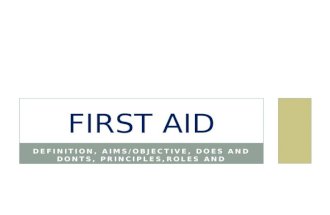 DEFINITION, AIMS/OBJECTIVE, DOES AND DONTS, PRINCIPLES,ROLES AND RESPONSIBILITIES FIRST AID.