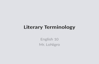 Literary Terminology English 10 Mr. LoNigro. Elements of the Story Plot – the sequence of events in a literary work – Made up of a series of events that.