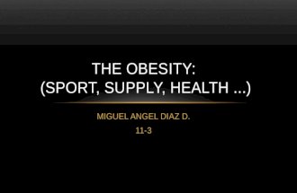 MIGUEL ANGEL DIAZ D. 11-3 THE OBESITY: (SPORT, SUPPLY, HEALTH...)