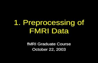 1. Preprocessing of FMRI Data fMRI Graduate Course October 22, 2003.