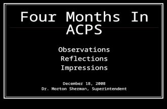 Four Months In ACPS Observations Reflections Impressions December 18, 2008 Dr. Morton Sherman, Superintendent.