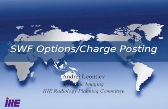 SWF Options/Charge Posting Andrei Leontiev Dynamic Imaging IHE Radiology Planning Committee.