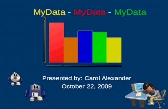 MyData - MyData - MyData Presented by: Carol Alexander October 22, 2009.