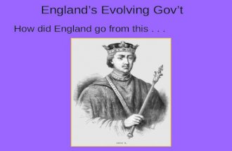 England’s Evolving Gov’t How did England go from this...