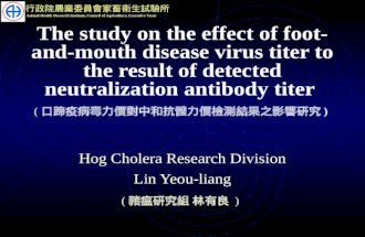 The study on the effect of foot- and-mouth disease virus titer to the result of detected neutralization antibody titer Hog Cholera Research Division Lin.