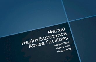 Mental Health/Substance Abuse Facilities Farayha Zaidi Shama Patel Lisette Avila.