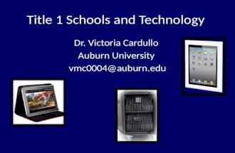 Title 1 Schools and Technology Dr. Victoria Cardullo Auburn University vmc0004@auburn.edu.