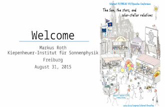 Welcome Markus Roth Kiepenheuer-Institut für Sonnenphysik Freiburg August 31, 2015.