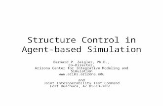Structure Control in Agent-based Simulation Bernard P. Zeigler, Ph.D., Co-Director, Arizona Center for Integrative Modeling and Simulation .
