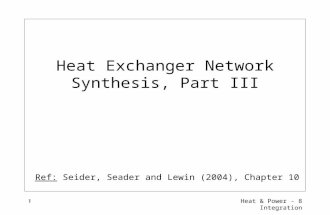 8 - Heat & Power Integration1 Heat Exchanger Network Synthesis, Part III Ref: Seider, Seader and Lewin (2004), Chapter 10.