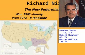 Richard Nixon The New Federalism Won 1968 –barely Won 1972 - a landslide Richard Nixon 43. 4 % Hubert Humphrey 42. 7% George Wallace 13.5%