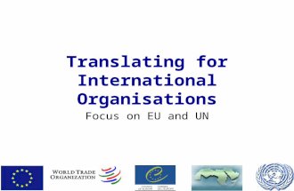 Translating for International Organisations Focus on EU and UN.
